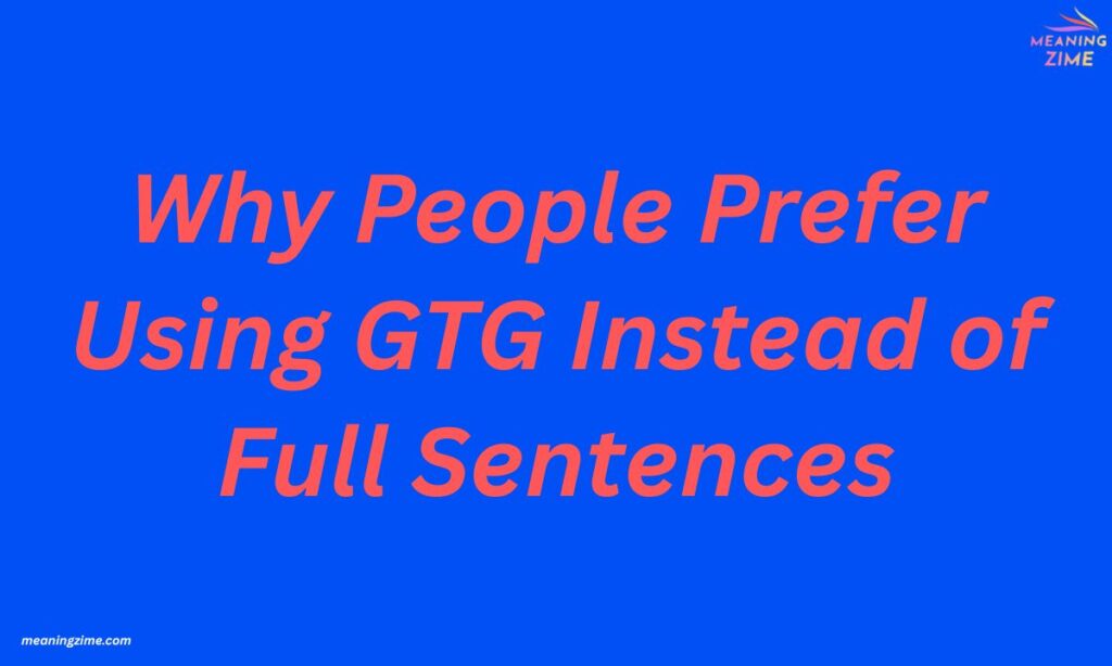 Why People Prefer Using GTG Instead of Full Sentences