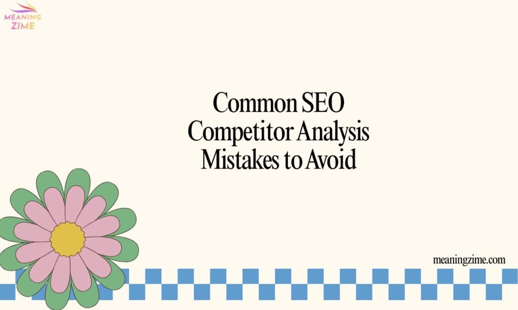 Common SEO Competitor Analysis Mistakes to Avoid