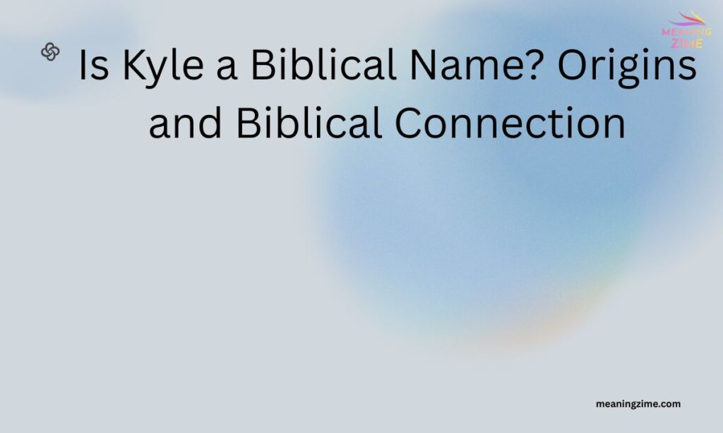 Is Kyle a Biblical Name? Origins and Biblical Connection