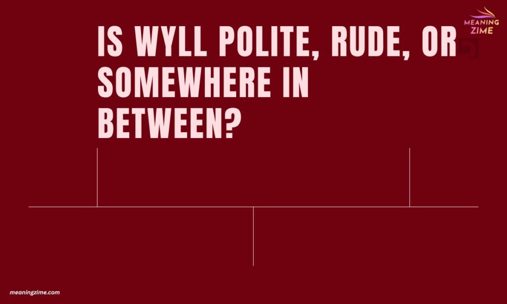 Is WYLL Polite, Rude, or Somewhere in Between?