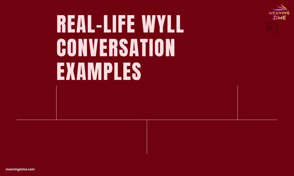 Real-Life WYLL Conversation Examples