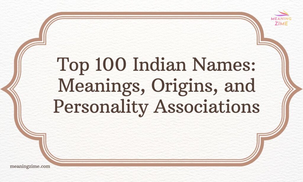Top 100 Indian Names Meanings, Origins, and Personality Associations
