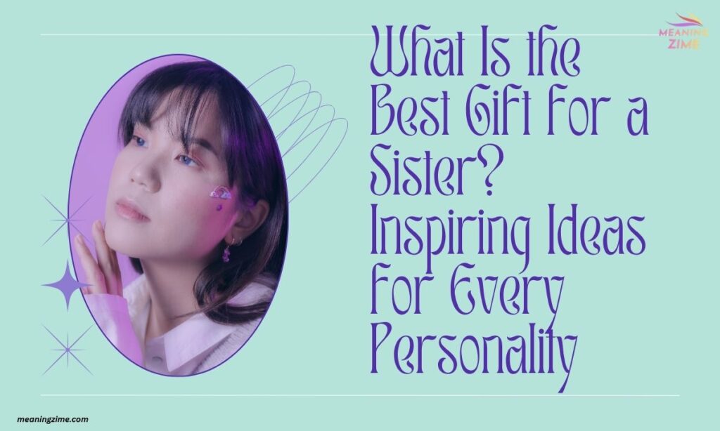 What Is the Best Gift for a Sister? Inspiring Ideas for Every Personality