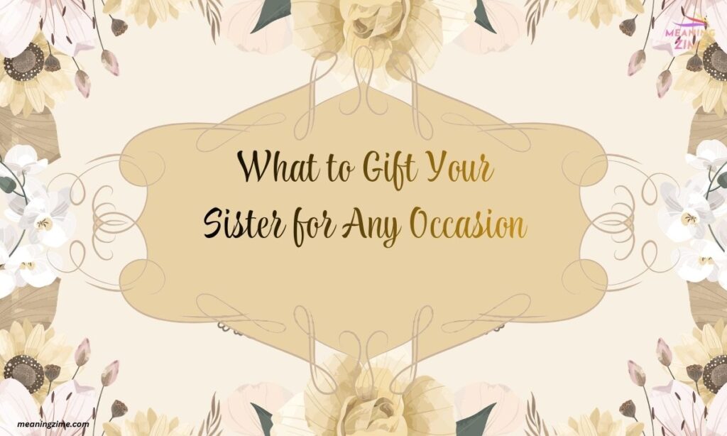 What to Gift Your Sister for Any Occasion