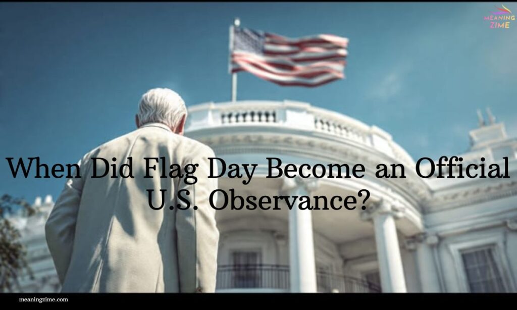 When Did Flag Day Become an Official U.S. Observance?
