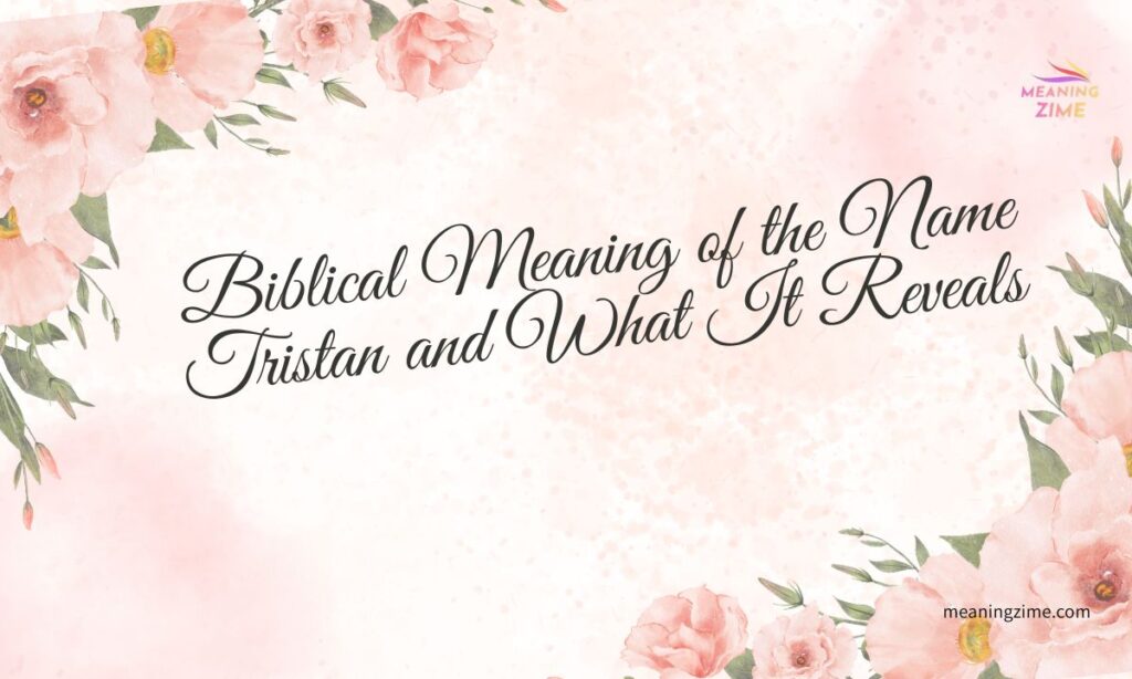 Biblical Meaning of the Name Tristan and What It Reveals