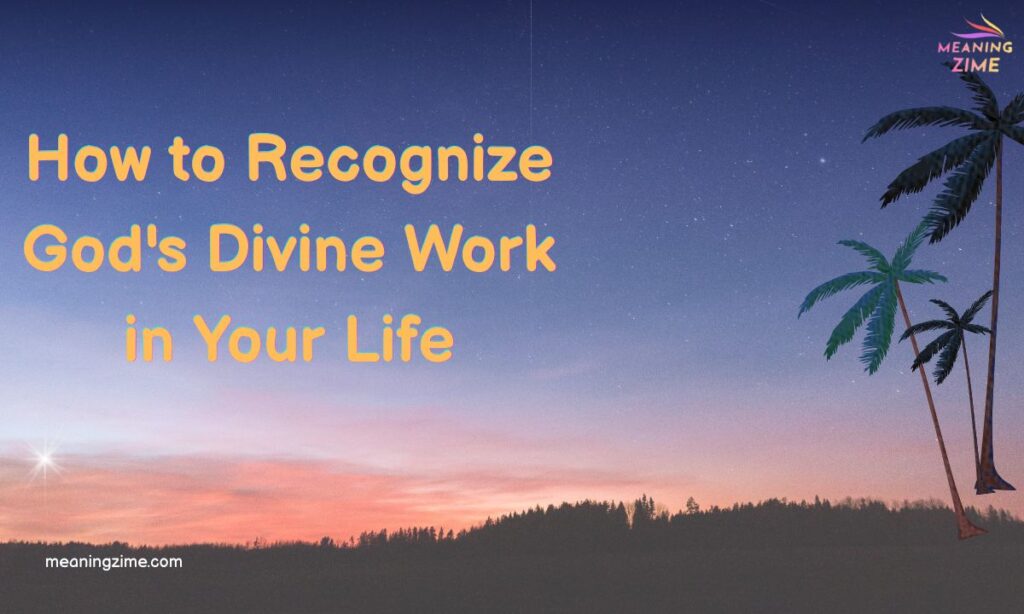 How to Recognize God's Divine Work in Your Life
