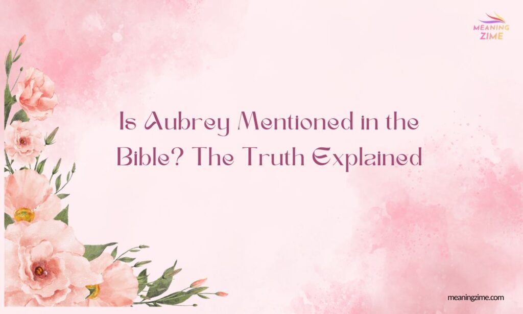 Is Aubrey Mentioned in the Bible The Truth Explained