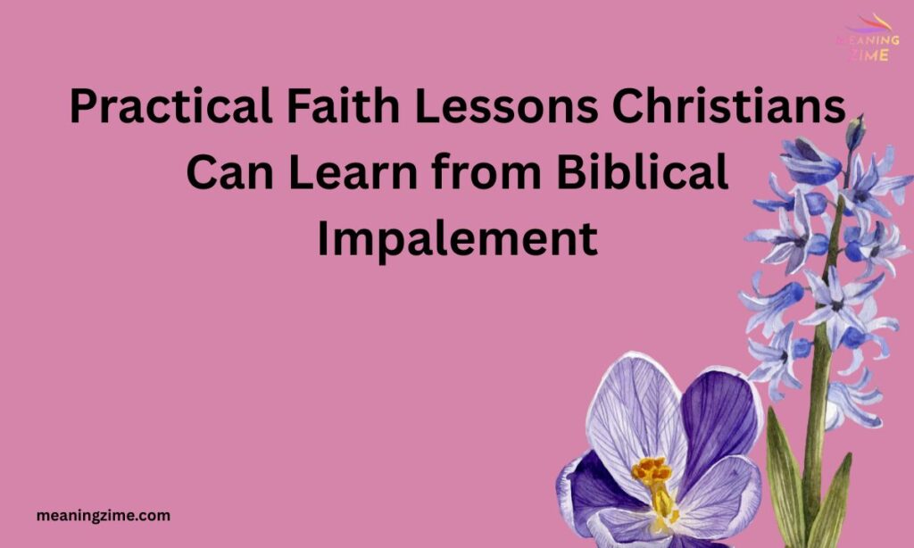 Practical Faith Lessons Christians Can Learn from Biblical Impalement
