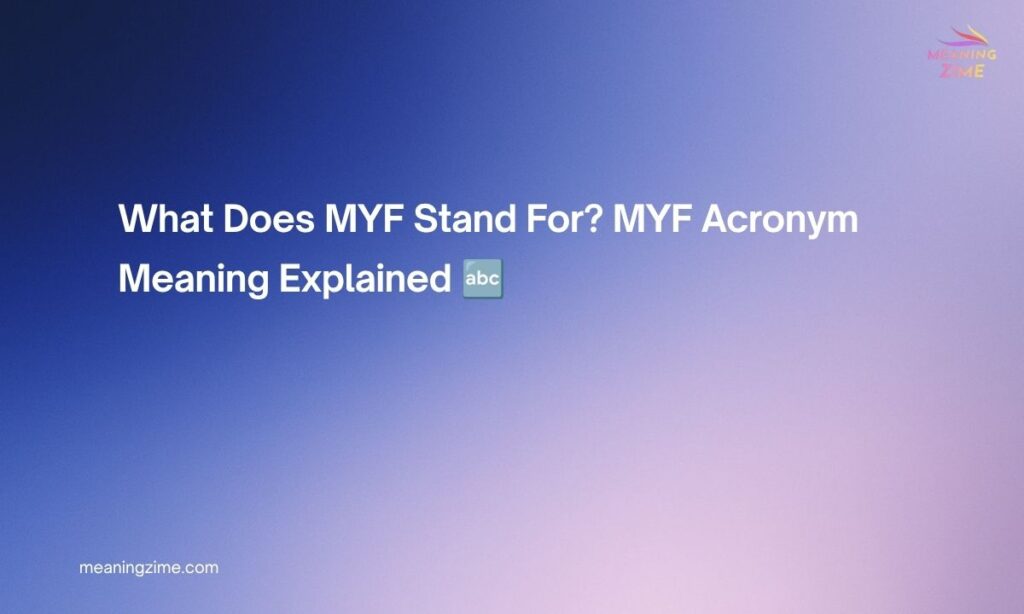What Does MYF Stand For? MYF Acronym Meaning Explained 🔤