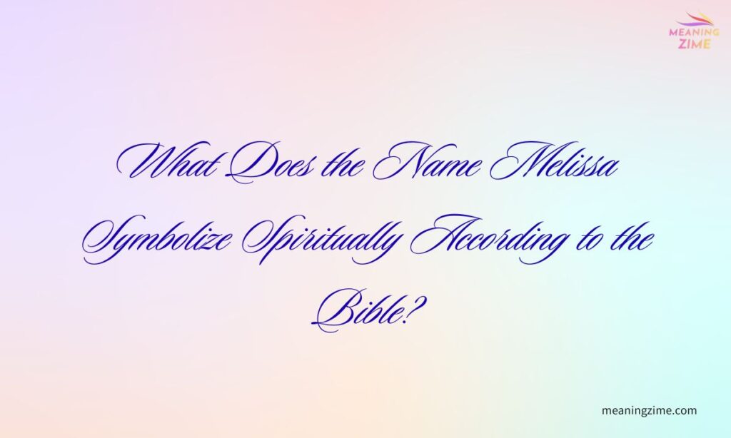 What Does the Name Melissa Symbolize Spiritually According to the Bible?