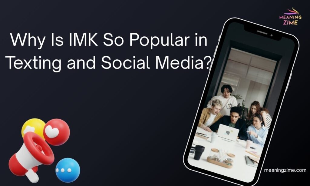 Why Is IMK So Popular in Texting and Social Media