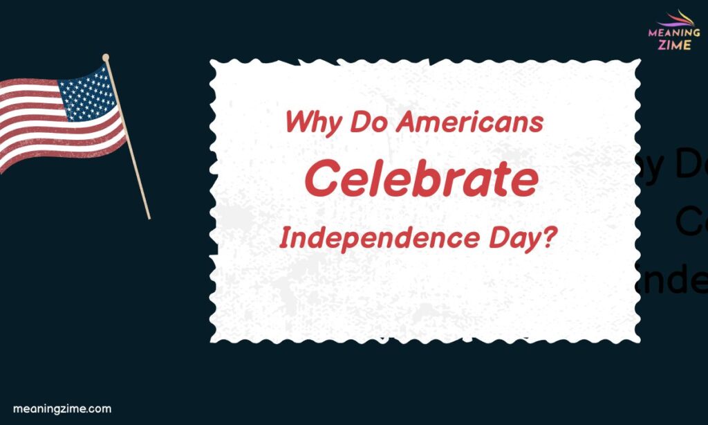 Why Do Americans Celebrate Independence Day?